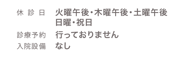 休診は木曜午後・土曜午後・日曜日・祝日。診療予約は行っておりません。入院設備はございません。