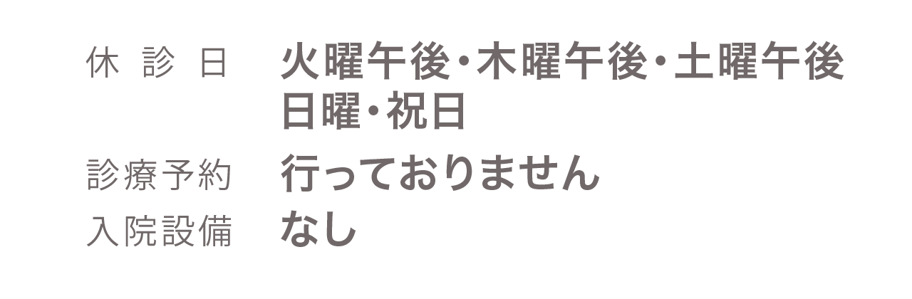 休診日:木曜午後、土曜午後・日曜・祝日。診療予約は行っておりません。入院施設はありません。